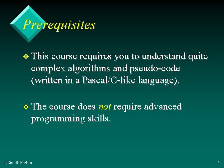 Prerequisites v This course requires you to understand quite complex algorithms and pseudo-code (written