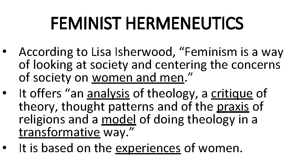 FEMINIST HERMENEUTICS • According to Lisa Isherwood, “Feminism is a way of looking at