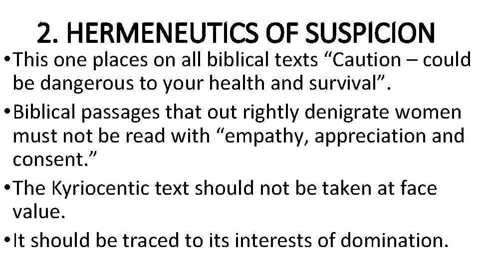 2. HERMENEUTICS OF SUSPICION • This one places on all biblical texts “Caution –