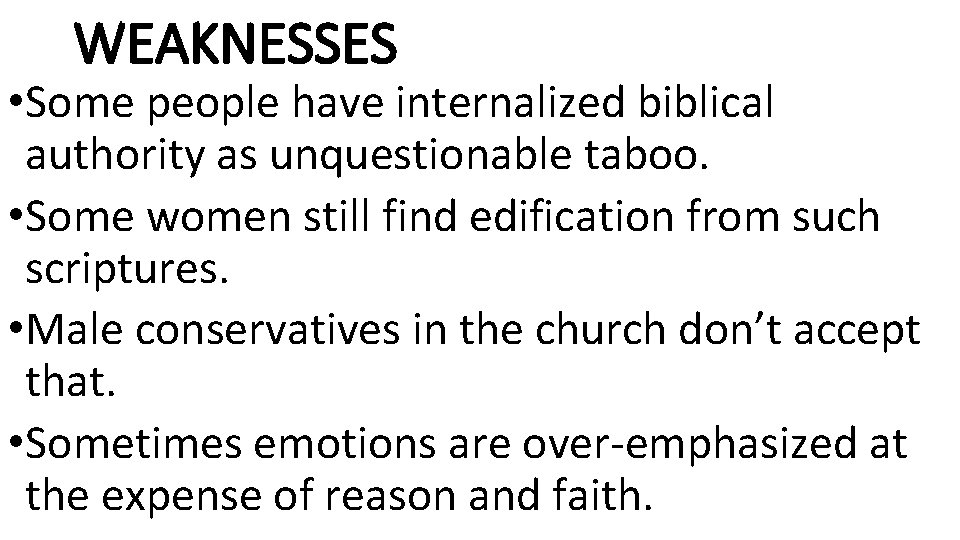 WEAKNESSES • Some people have internalized biblical authority as unquestionable taboo. • Some women