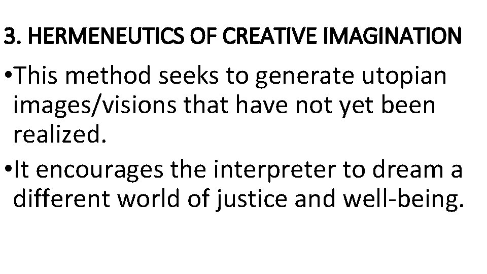 3. HERMENEUTICS OF CREATIVE IMAGINATION • This method seeks to generate utopian images/visions that