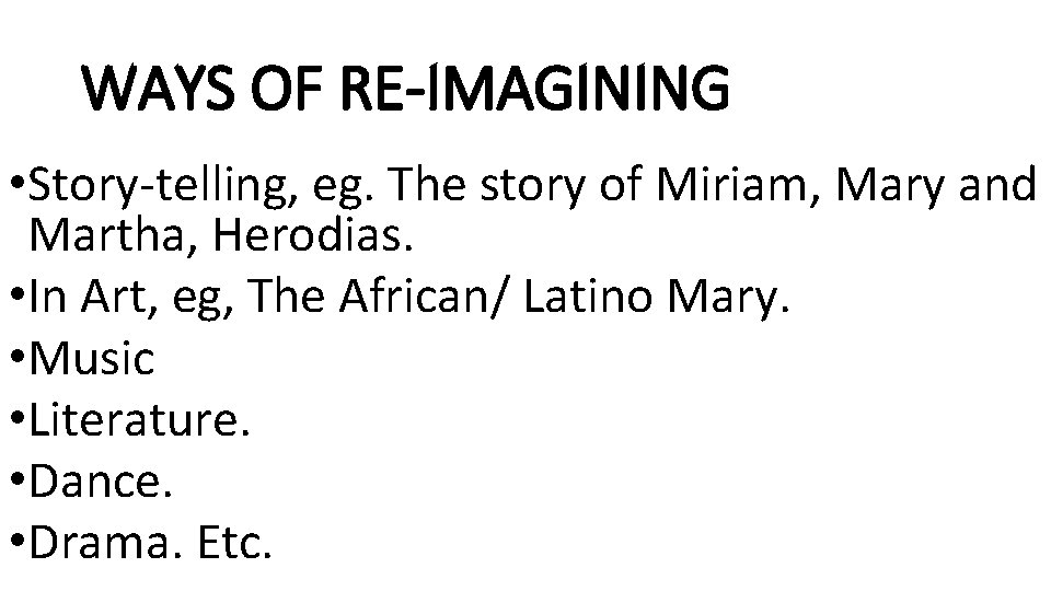 WAYS OF RE-IMAGINING • Story-telling, eg. The story of Miriam, Mary and Martha, Herodias.