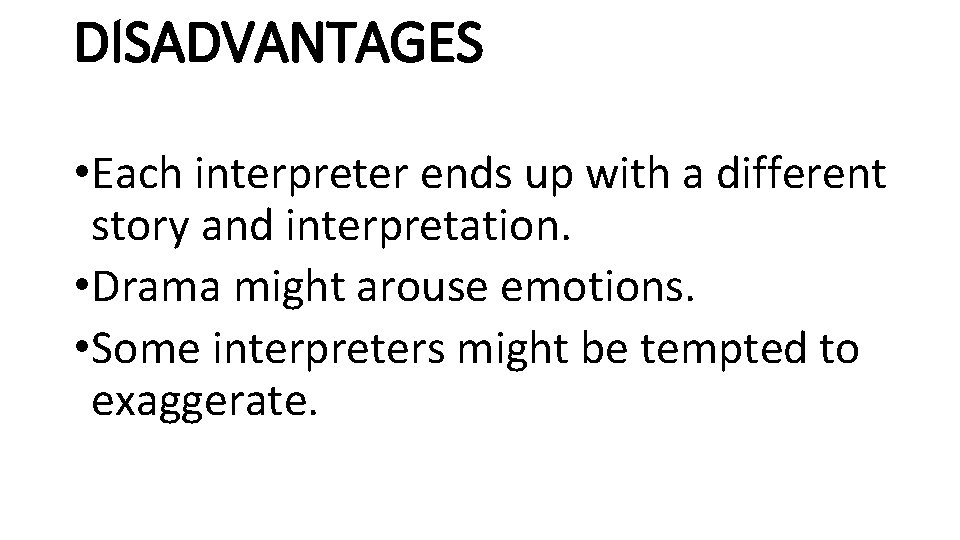 DISADVANTAGES • Each interpreter ends up with a different story and interpretation. • Drama