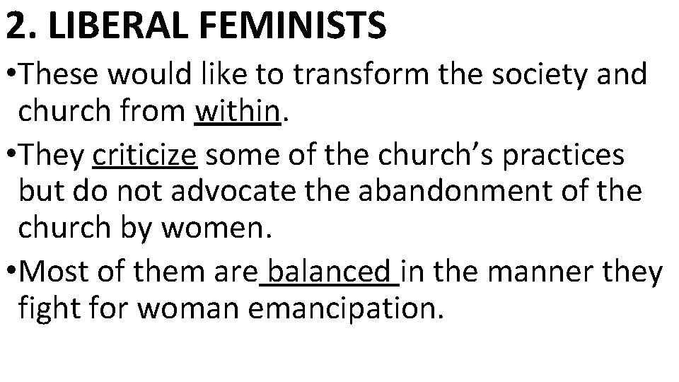 2. LIBERAL FEMINISTS • These would like to transform the society and church from