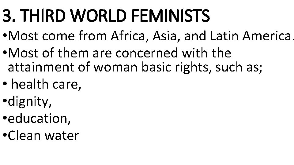 3. THIRD WORLD FEMINISTS • Most come from Africa, Asia, and Latin America. •