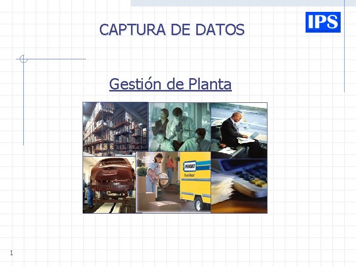 CAPTURA DE DATOS Gestión de Planta 1 CAPTURA DE DATOS Gestión de Planta 1