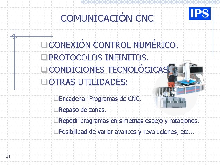 COMUNICACIÓN CNC q CONEXIÓN CONTROL NUMÉRICO. q PROTOCOLOS INFINITOS. q CONDICIONES TECNOLÓGICAS. q OTRAS COMUNICACIÓN CNC q CONEXIÓN CONTROL NUMÉRICO. q PROTOCOLOS INFINITOS. q CONDICIONES TECNOLÓGICAS. q OTRAS