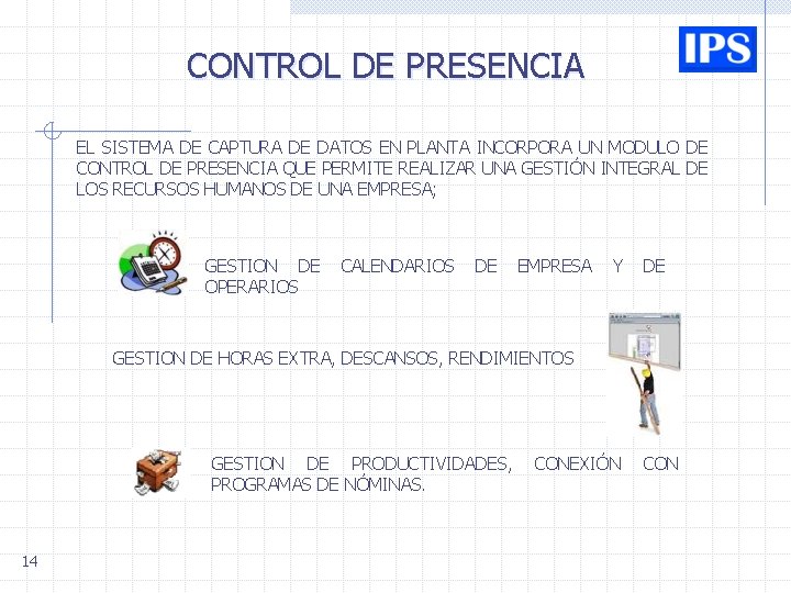 CONTROL DE PRESENCIA EL SISTEMA DE CAPTURA DE DATOS EN PLANTA INCORPORA UN MODULO CONTROL DE PRESENCIA EL SISTEMA DE CAPTURA DE DATOS EN PLANTA INCORPORA UN MODULO