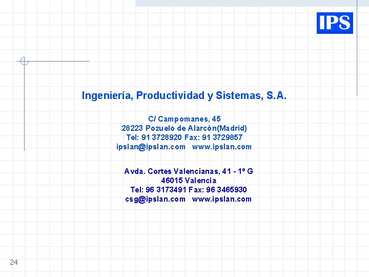 Ingeniería, Productividad y Sistemas, S. A. C/ Campomanes, 45 28223 Pozuelo de Alarcón(Madrid) Tel: Ingeniería, Productividad y Sistemas, S. A. C/ Campomanes, 45 28223 Pozuelo de Alarcón(Madrid) Tel: