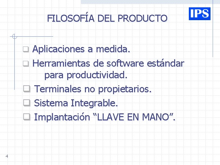 FILOSOFÍA DEL PRODUCTO Aplicaciones a medida. q Herramientas de software estándar para productividad. q FILOSOFÍA DEL PRODUCTO Aplicaciones a medida. q Herramientas de software estándar para productividad. q