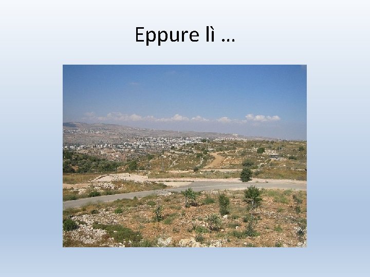 Eppure lì … 