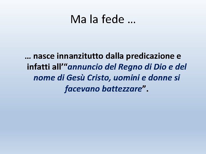 Ma la fede … … nasce innanzitutto dalla predicazione e infatti all’“annuncio del Regno