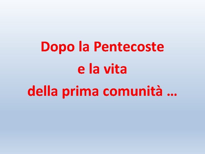 Dopo la Pentecoste e la vita della prima comunità … 