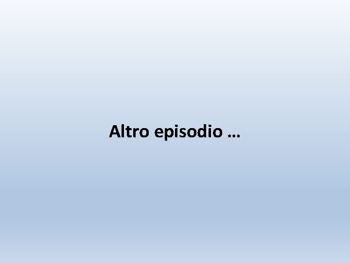 Altro episodio … 