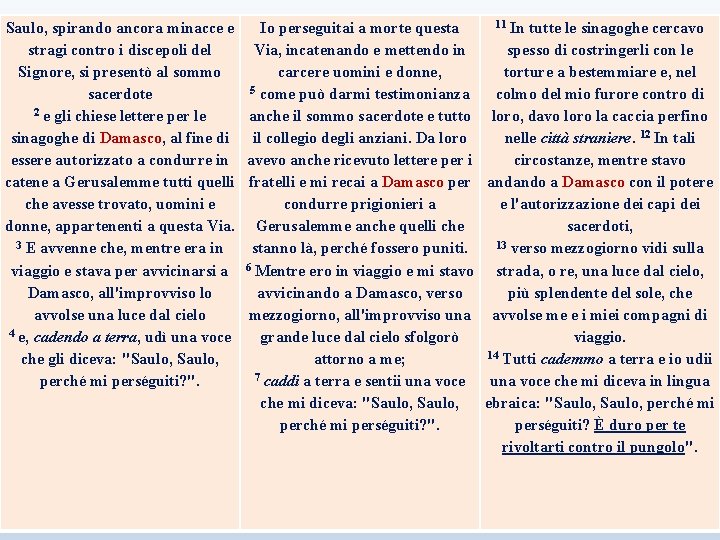 Saulo, spirando ancora minacce e stragi contro i discepoli del Signore, si presentò al