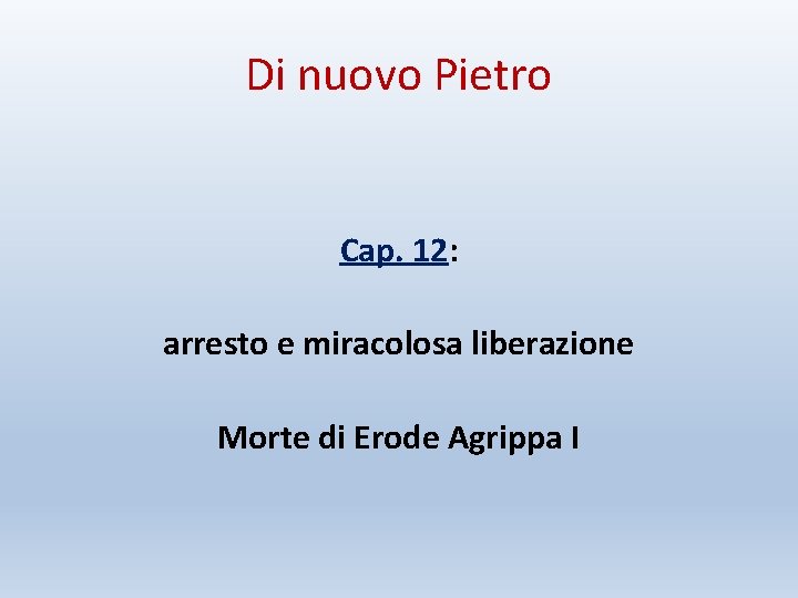 Di nuovo Pietro Cap. 12: arresto e miracolosa liberazione Morte di Erode Agrippa I