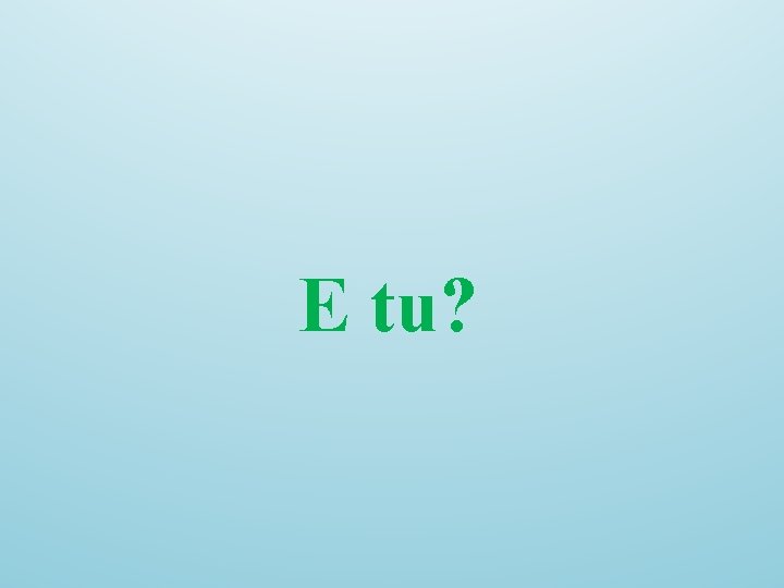 E tu? 