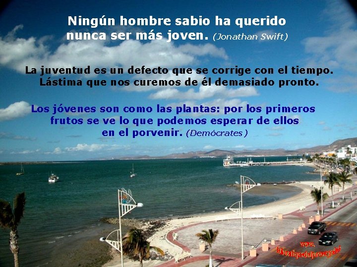 Ningún hombre sabio ha querido nunca ser más joven. (Jonathan Swift) La juventud es