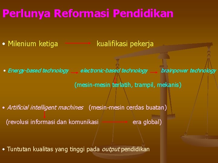 Perlunya Reformasi Pendidikan • Milenium ketiga • Energy-based technology kualifikasi pekerja electronic-based technology brainpower