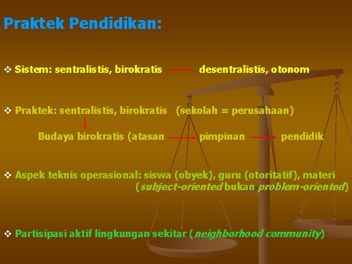 Praktek Pendidikan: v Sistem: sentralistis, birokratis desentralistis, otonom v Praktek: sentralistis, birokratis (sekolah =