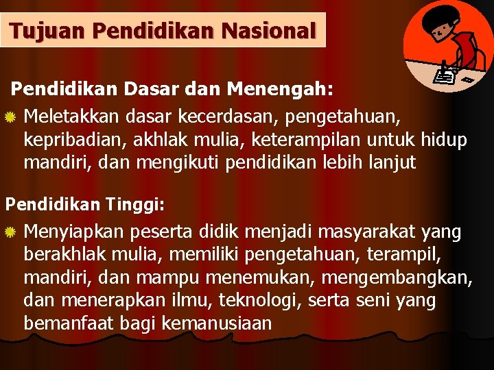 Tujuan Pendidikan Nasional Pendidikan Dasar dan Menengah: Meletakkan dasar kecerdasan, pengetahuan, kepribadian, akhlak mulia,