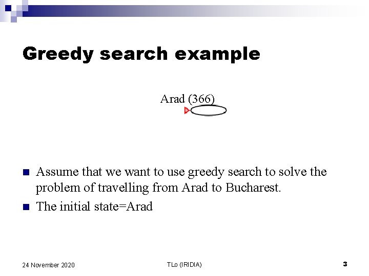 Greedy search example Arad (366) n n Assume that we want to use greedy