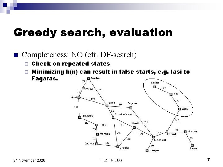 Greedy search, evaluation n Completeness: NO (cfr. DF-search) Check on repeated states ¨ Minimizing