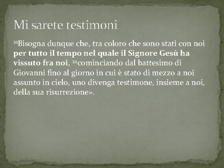 Mi sarete testimoni 21 Bisogna dunque che, tra coloro che sono stati con noi