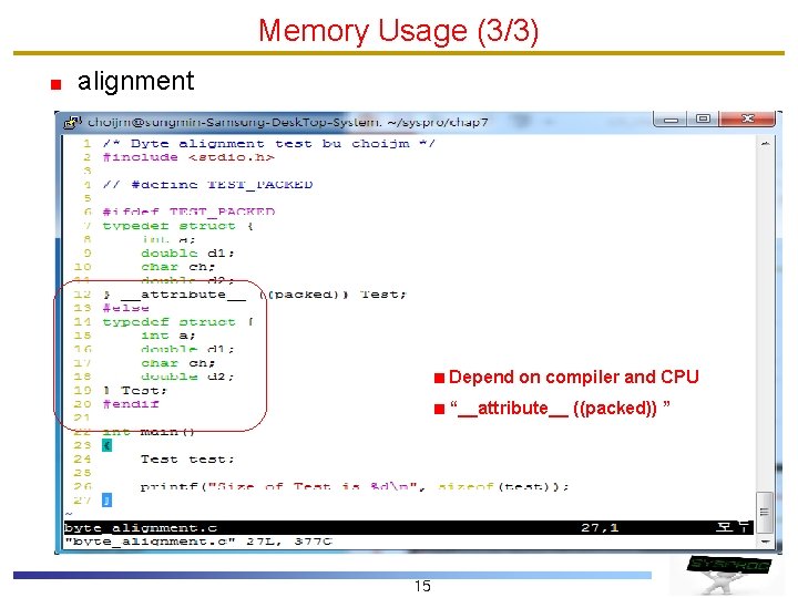 Memory Usage (3/3) alignment Depend on compiler and CPU “__attribute__ ((packed)) ” 15 Memory Usage (3/3) alignment Depend on compiler and CPU “__attribute__ ((packed)) ” 15