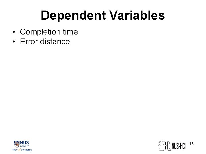 Dependent Variables • Completion time • Error distance 16 Dependent Variables • Completion time • Error distance 16
