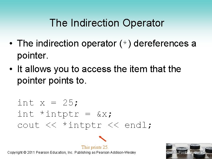 The Indirection Operator • The indirection operator (*) dereferences a pointer. • It allows