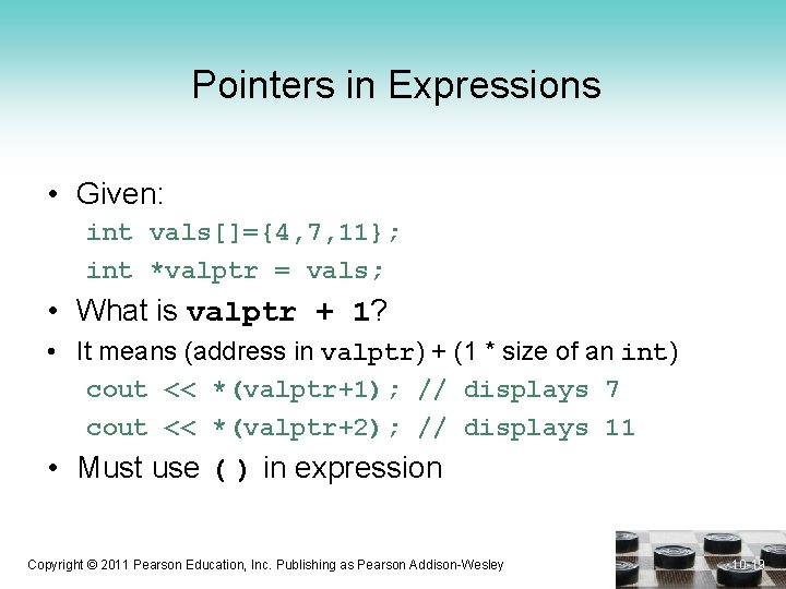 Pointers in Expressions • Given: int vals[]={4, 7, 11}; int *valptr = vals; •