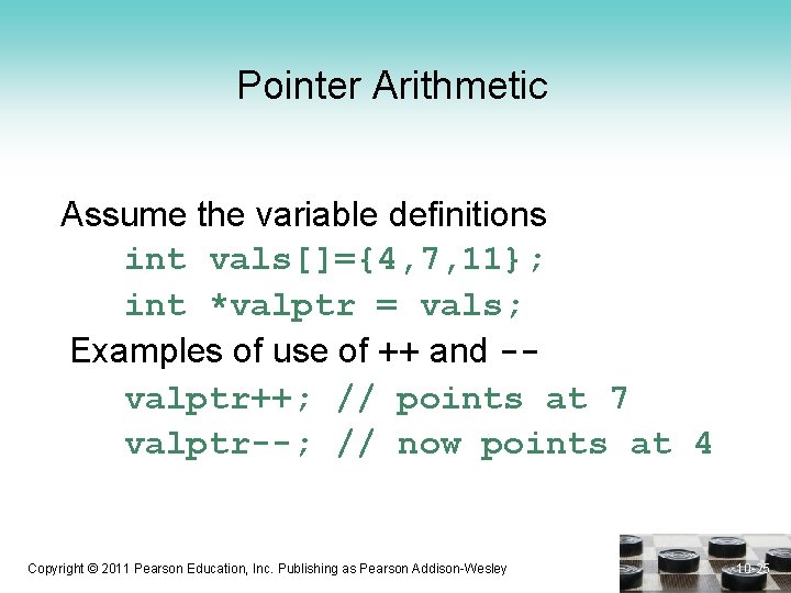 Pointer Arithmetic Assume the variable definitions int vals[]={4, 7, 11}; int *valptr = vals;