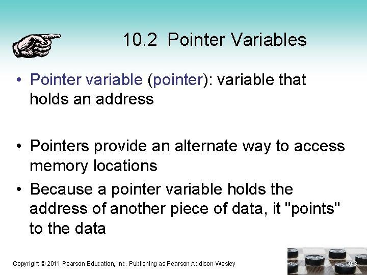 10. 2 Pointer Variables • Pointer variable (pointer): variable that holds an address •