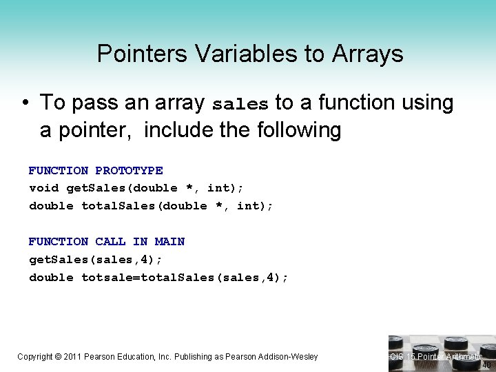 Pointers Variables to Arrays • To pass an array sales to a function using