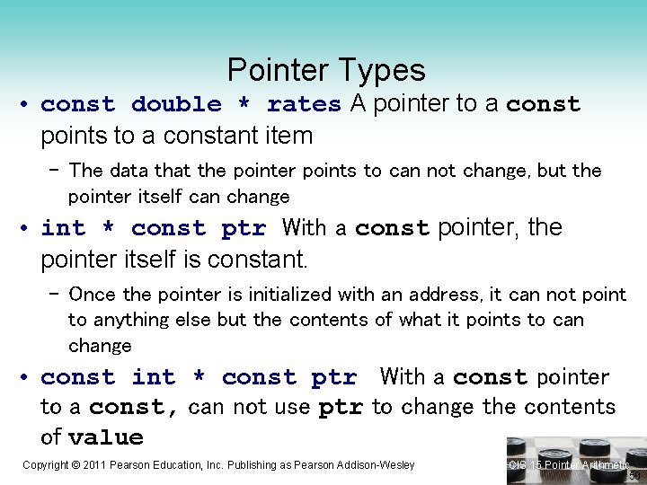 Pointer Types • const double * rates A pointer to a const points to