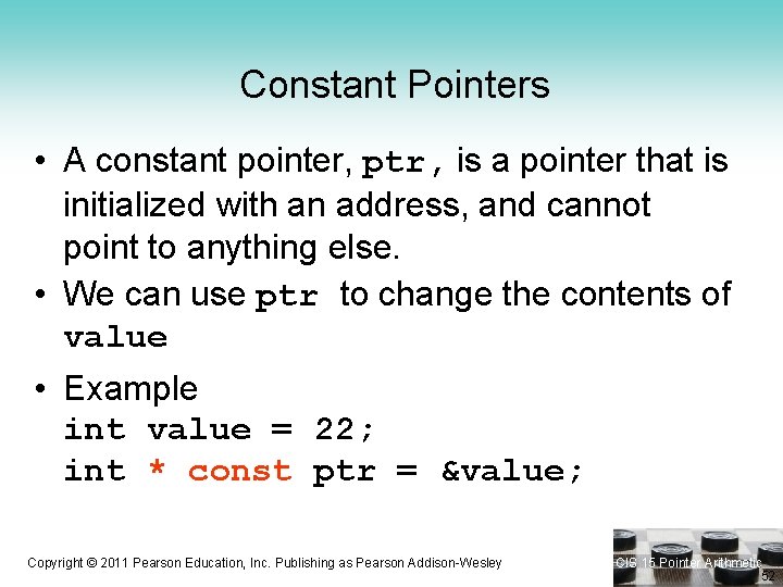 Constant Pointers • A constant pointer, ptr, is a pointer that is initialized with