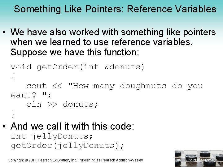 Something Like Pointers: Reference Variables • We have also worked with something like pointers