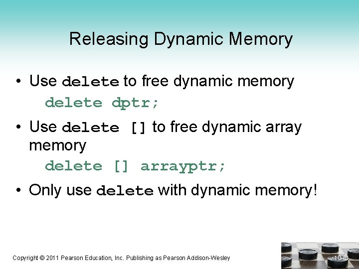Releasing Dynamic Memory • Use delete to free dynamic memory delete dptr; • Use