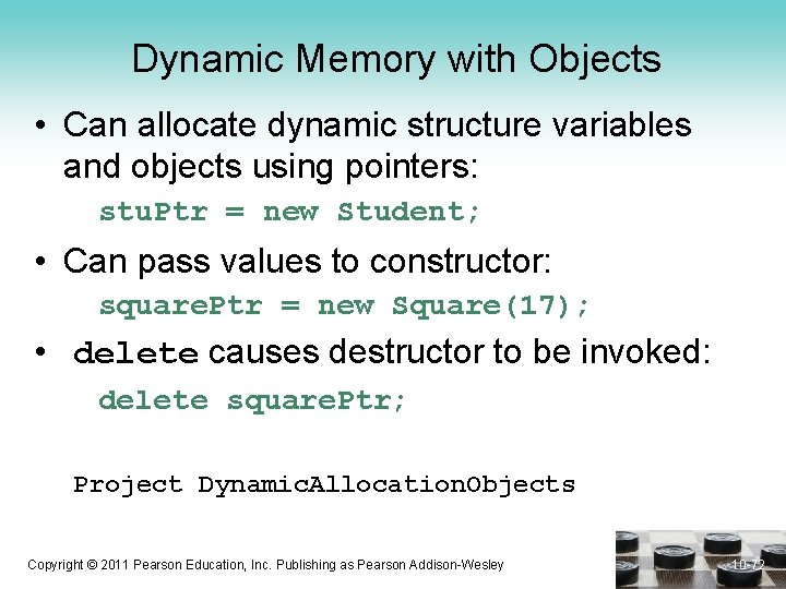 Dynamic Memory with Objects • Can allocate dynamic structure variables and objects using pointers: