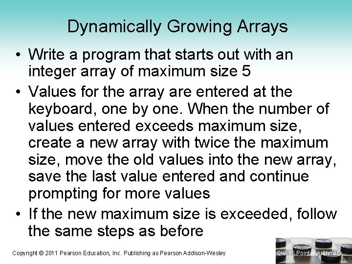 Dynamically Growing Arrays • Write a program that starts out with an integer array