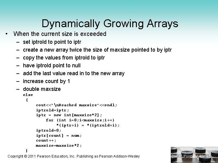 Dynamically Growing Arrays • When the current size is exceeded – – – –
