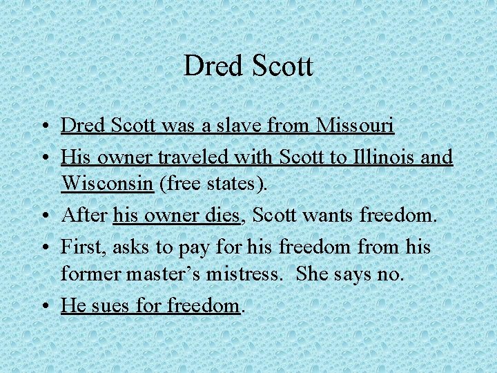 Dred Scott • Dred Scott was a slave from Missouri • His owner traveled