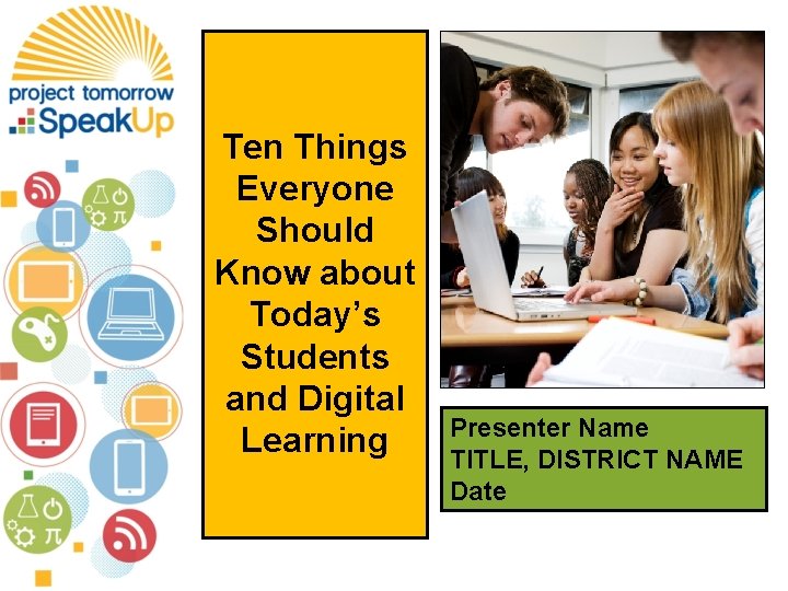 Ten Things Everyone Should Know about Today’s Students and Digital Learning Presenter Name TITLE,