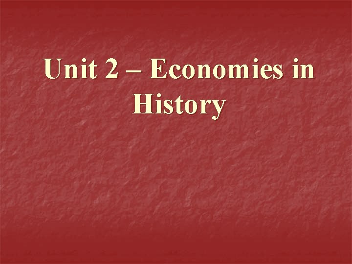 Unit 2 – Economies in History 