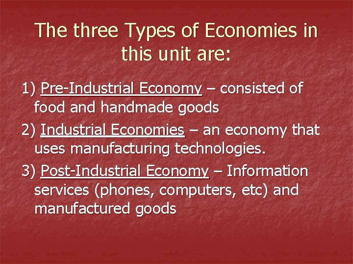 The three Types of Economies in this unit are: 1) Pre-Industrial Economy – consisted