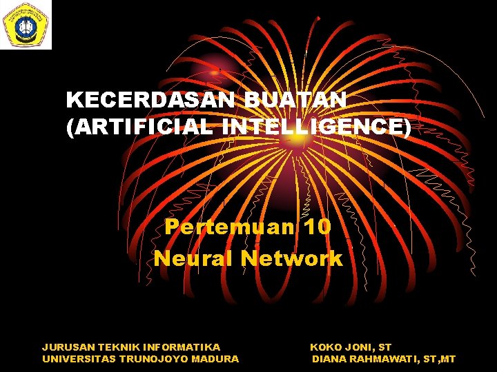 KECERDASAN BUATAN (ARTIFICIAL INTELLIGENCE) Pertemuan 10 Neural Network JURUSAN TEKNIK INFORMATIKA UNIVERSITAS TRUNOJOYO MADURA