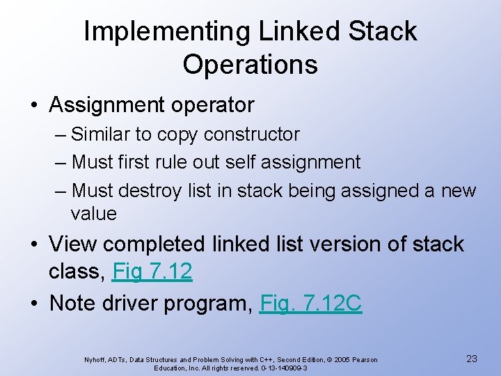 Implementing Linked Stack Operations • Assignment operator – Similar to copy constructor – Must