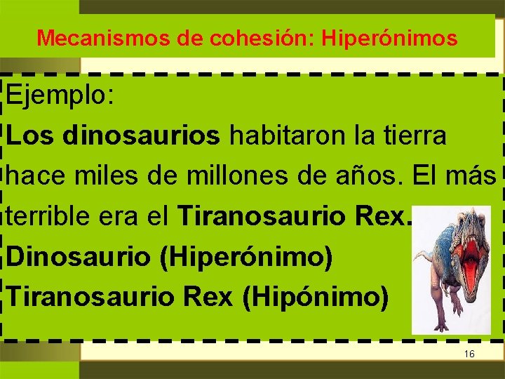 Mecanismos de cohesión: Hiperónimos Ejemplo: Los dinosaurios habitaron la tierra hace miles de millones Mecanismos de cohesión: Hiperónimos Ejemplo: Los dinosaurios habitaron la tierra hace miles de millones
