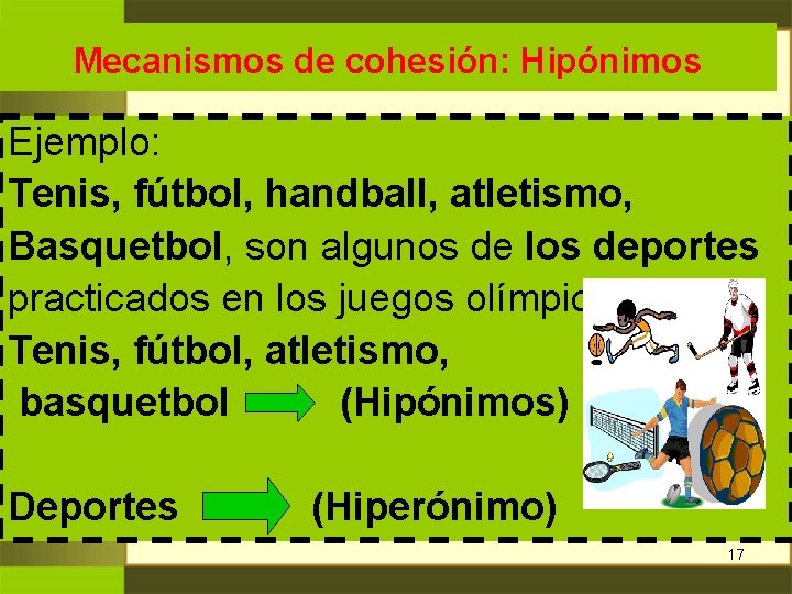 Mecanismos de cohesión: Hipónimos Ejemplo: Tenis, fútbol, handball, atletismo, Basquetbol, son algunos de los Mecanismos de cohesión: Hipónimos Ejemplo: Tenis, fútbol, handball, atletismo, Basquetbol, son algunos de los